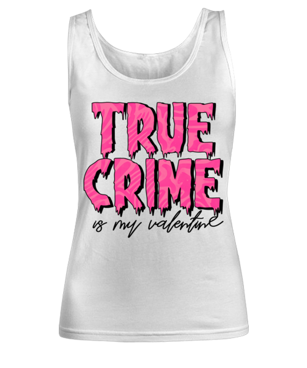 True crime is my valentine, white Women's Tank Top. Model 60053