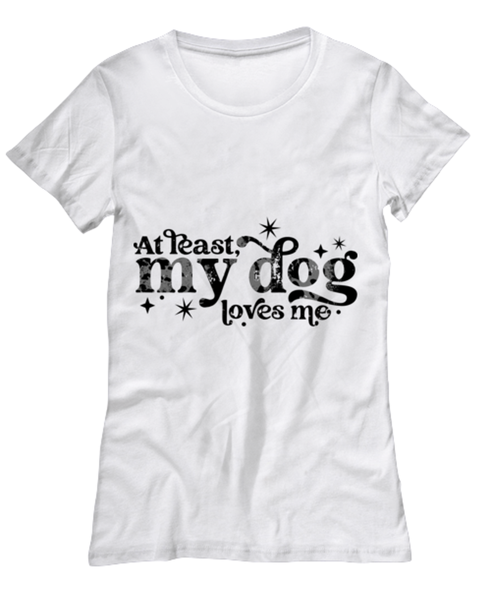 At least my dog loves me, white Women's Tee. Model 60053