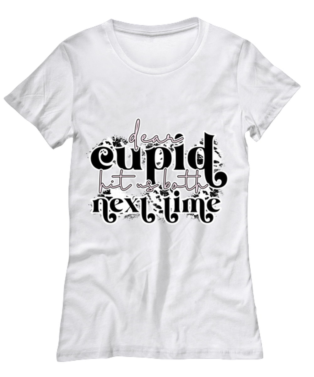 Dear cupid, hit us both next time, white Women's Tee. Model 60053