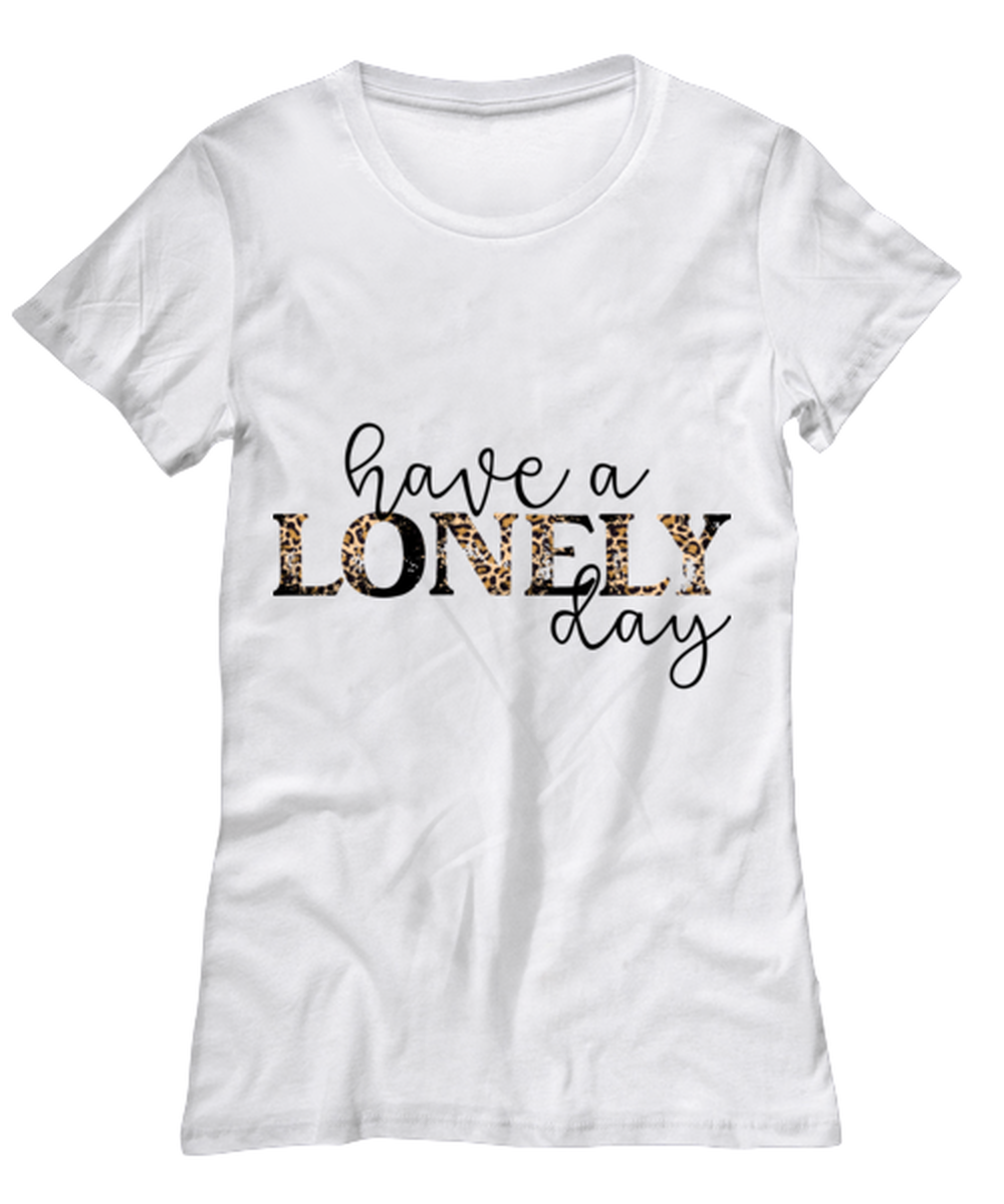 Have a lonely day, white Women's Tee. Model 60053