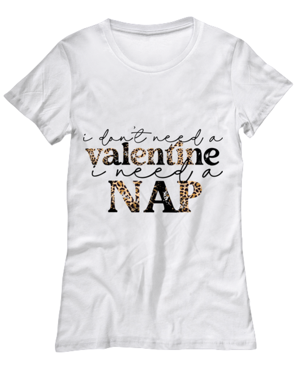 I don't need a valentine, I need a nap, white Women's Tee. Model 60053