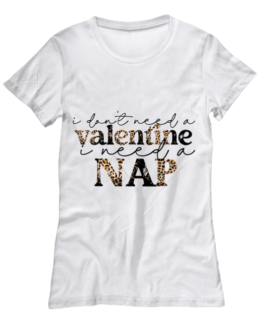 I don't need a valentine, I need a nap, white Women's Tee. Model 60053
