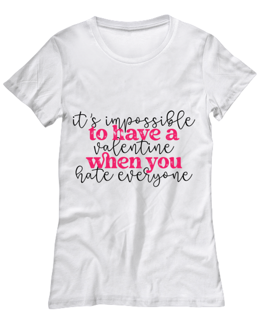 It's impossible to have a valentine when you hate everyone, white Women's Tee. Model 60053