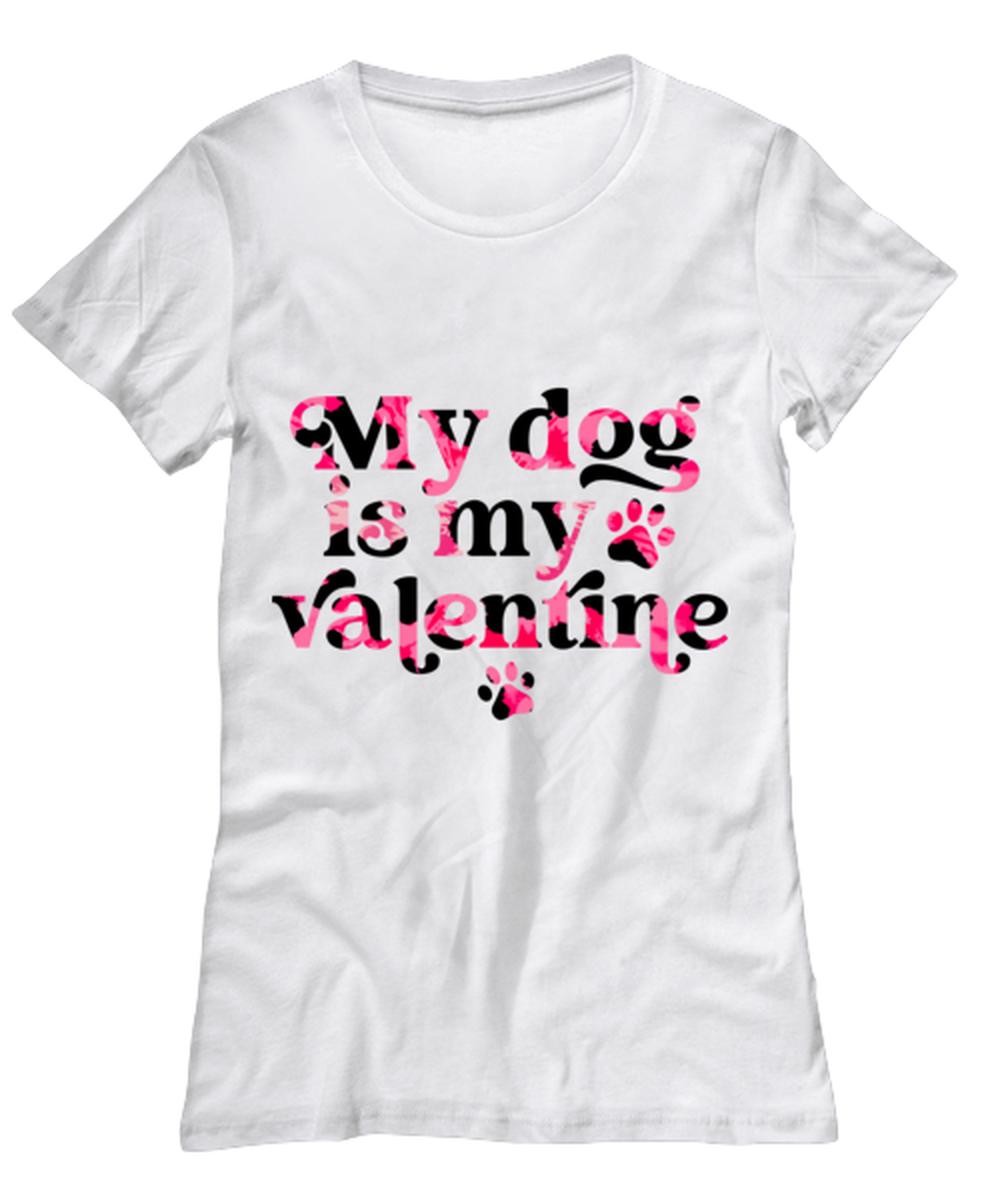 My dog is my valentine, white Women's Tee. Model 60053