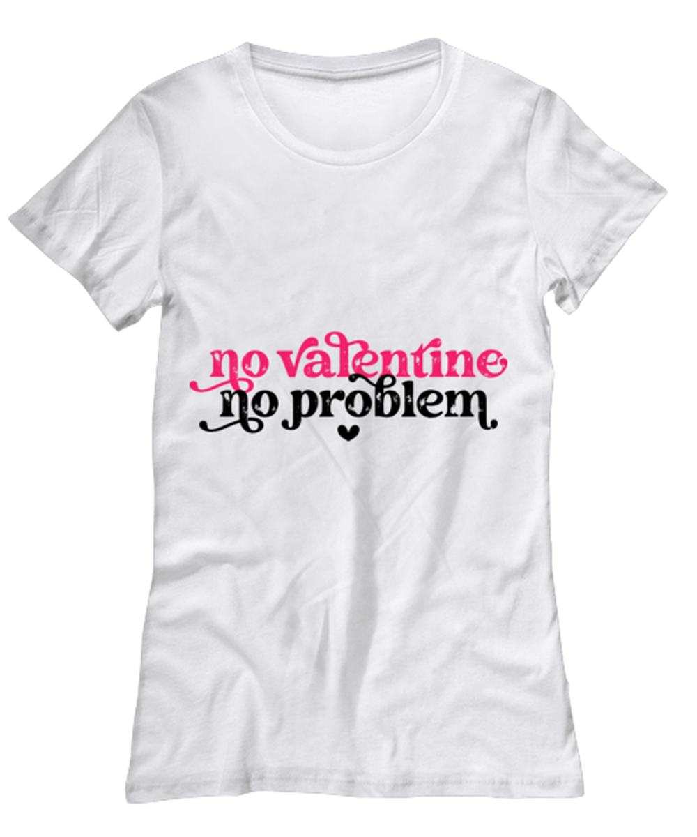 No valentine, no problem, white Women's Tee. Model 60053