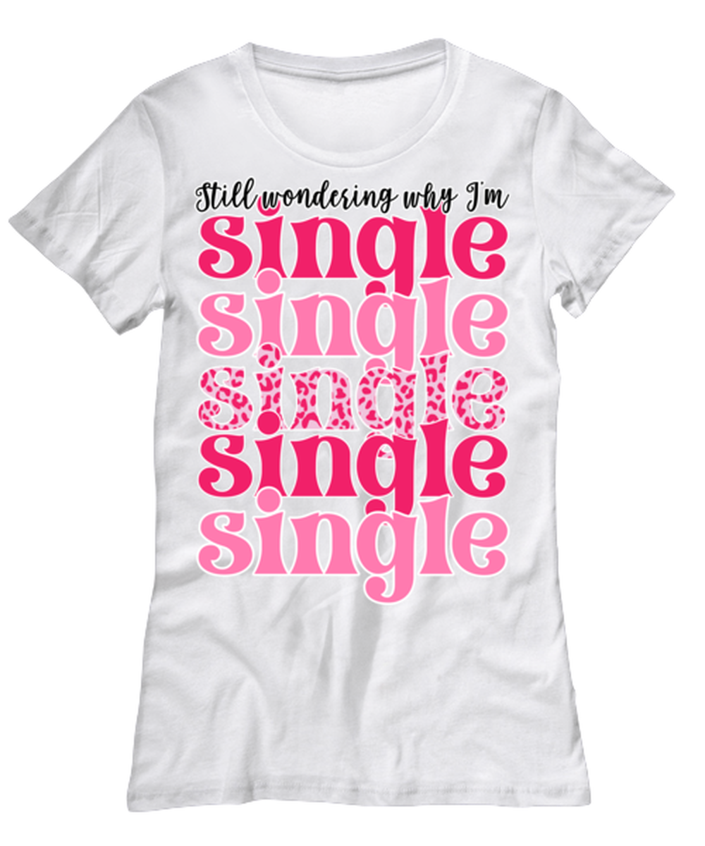 Still wondering why I'm single, white Women's Tee. Model 60053