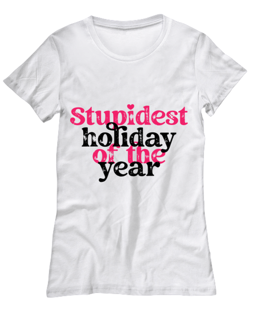 Stupid holiday of the year, white Women's Tee. Model 60053