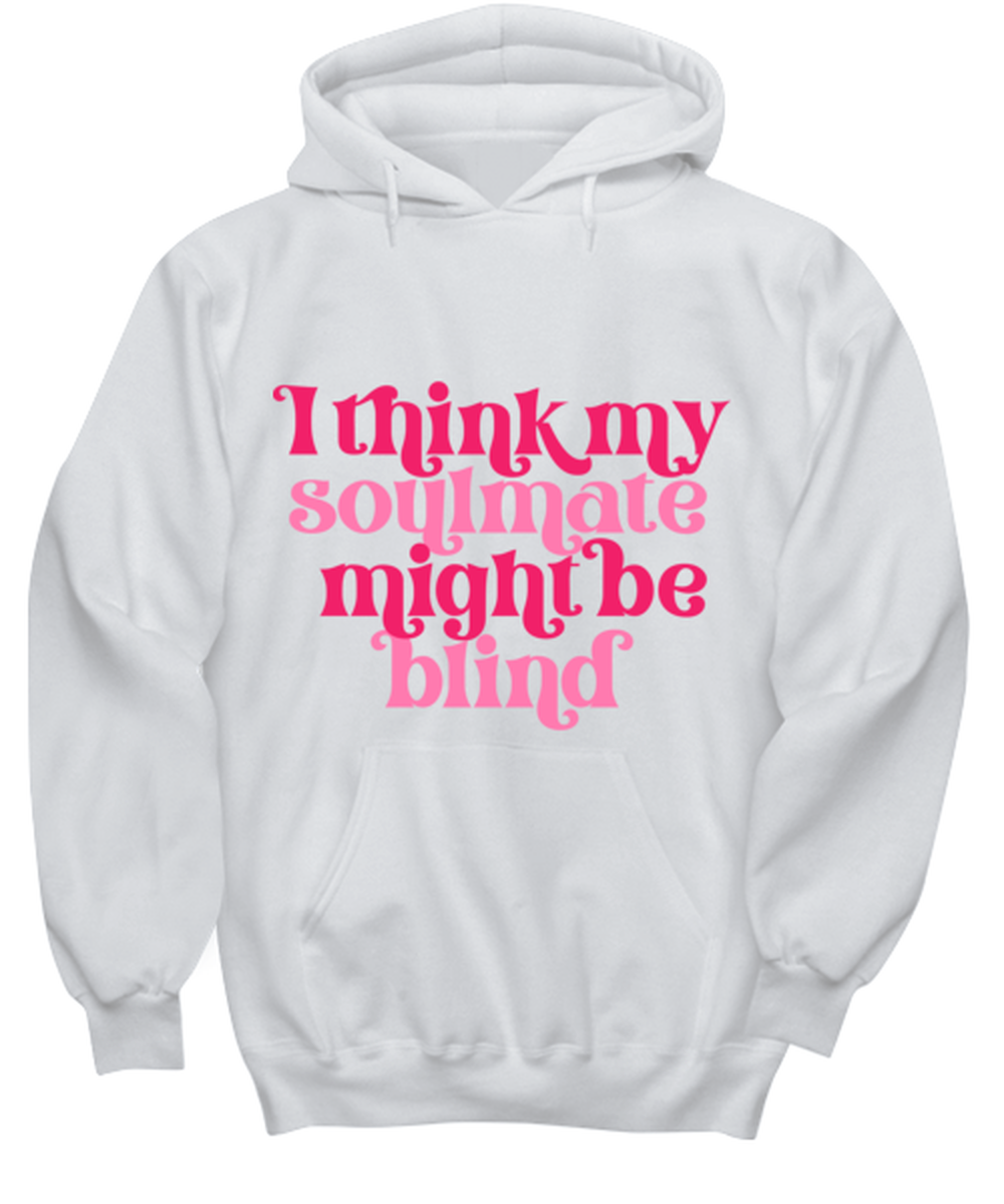 I think my soulmate might be blind, white hoodie. Model 60053