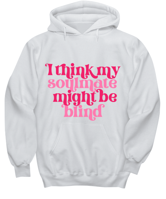 I think my soulmate might be blind, white hoodie. Model 60053