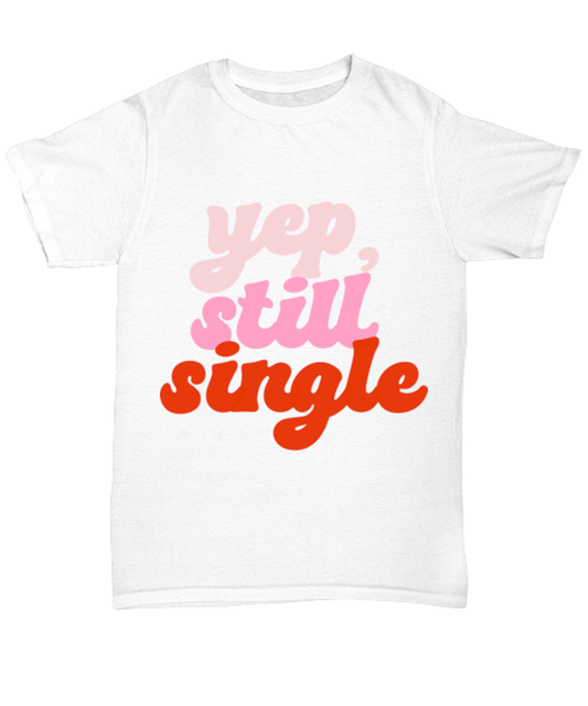 Yep still single, white Unisex Tee. Model 60053