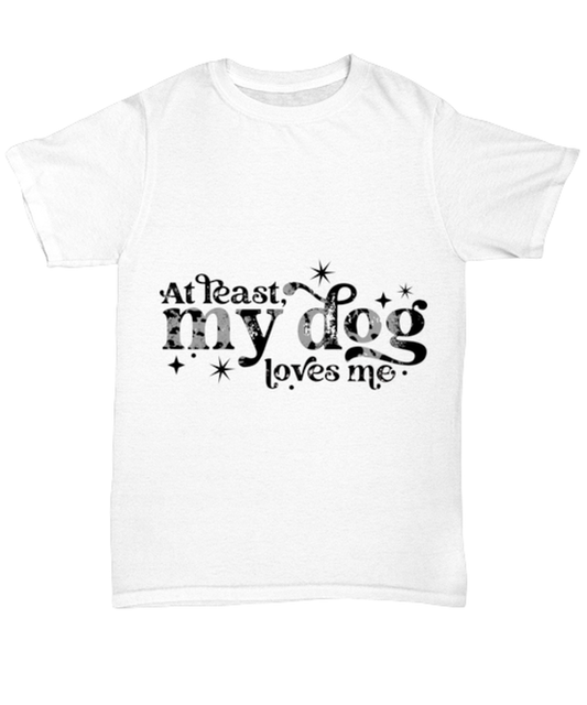 At least my dog loves me, white Unisex Tee. Model 60053