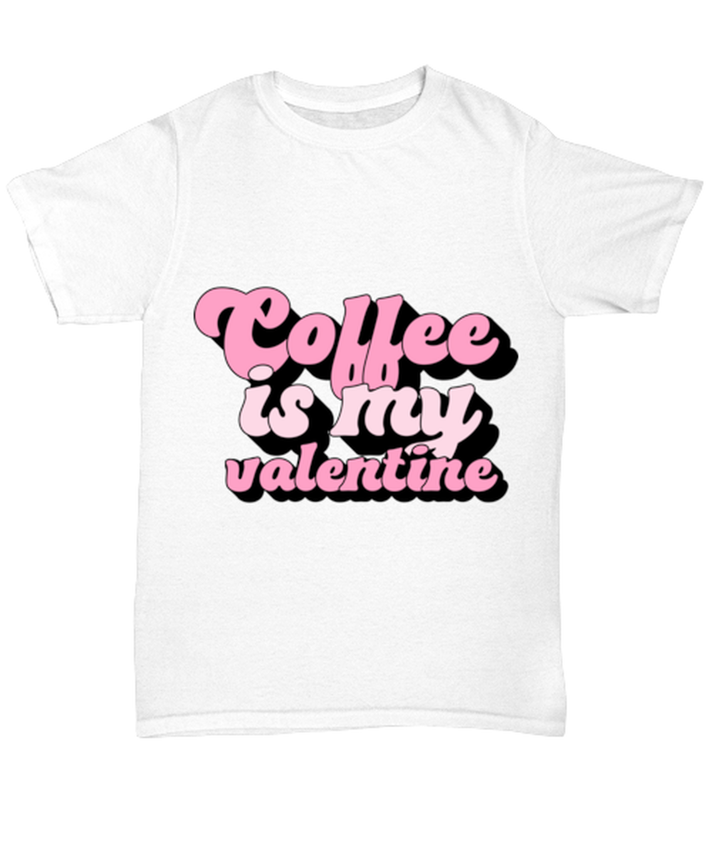 Coffee is my valentine, white Unisex Tee. Model 60053