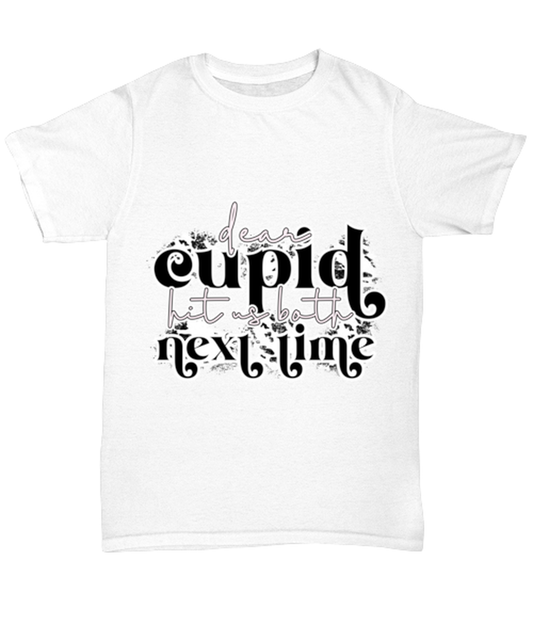 Dear cupid, hit us both next time, white Unisex Tee. Model 60053