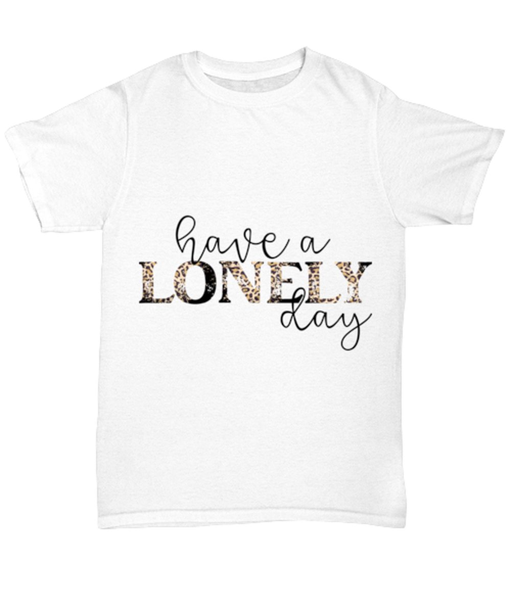 Have a lonely day, white Unisex Tee. Model 60053