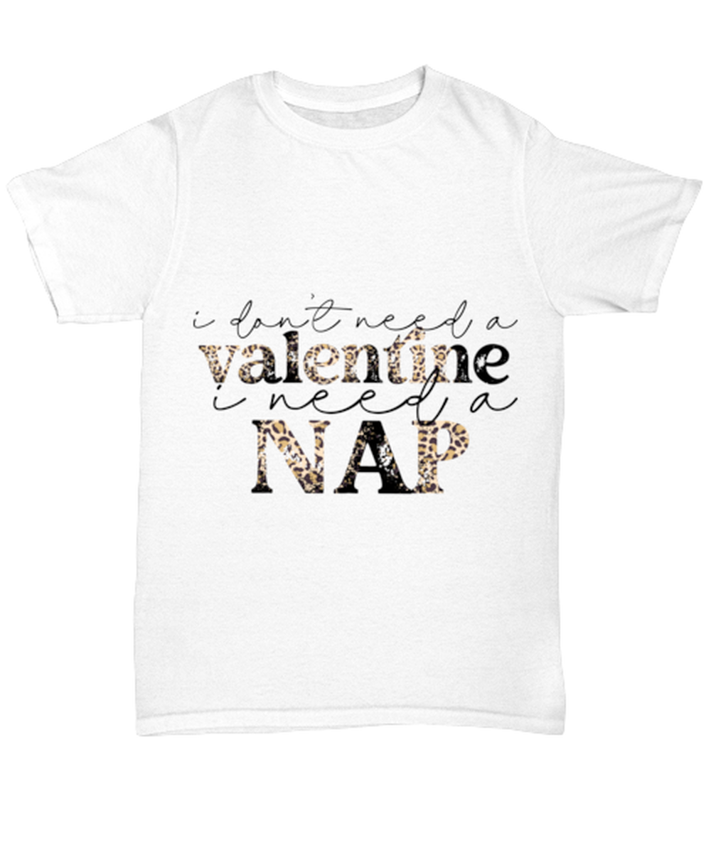 I don't need a valentine, I need a nap, white Unisex Tee. Model 60053