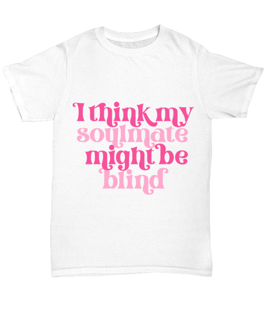 I think my soulmate might be blind, white Unisex Tee. Model 60053