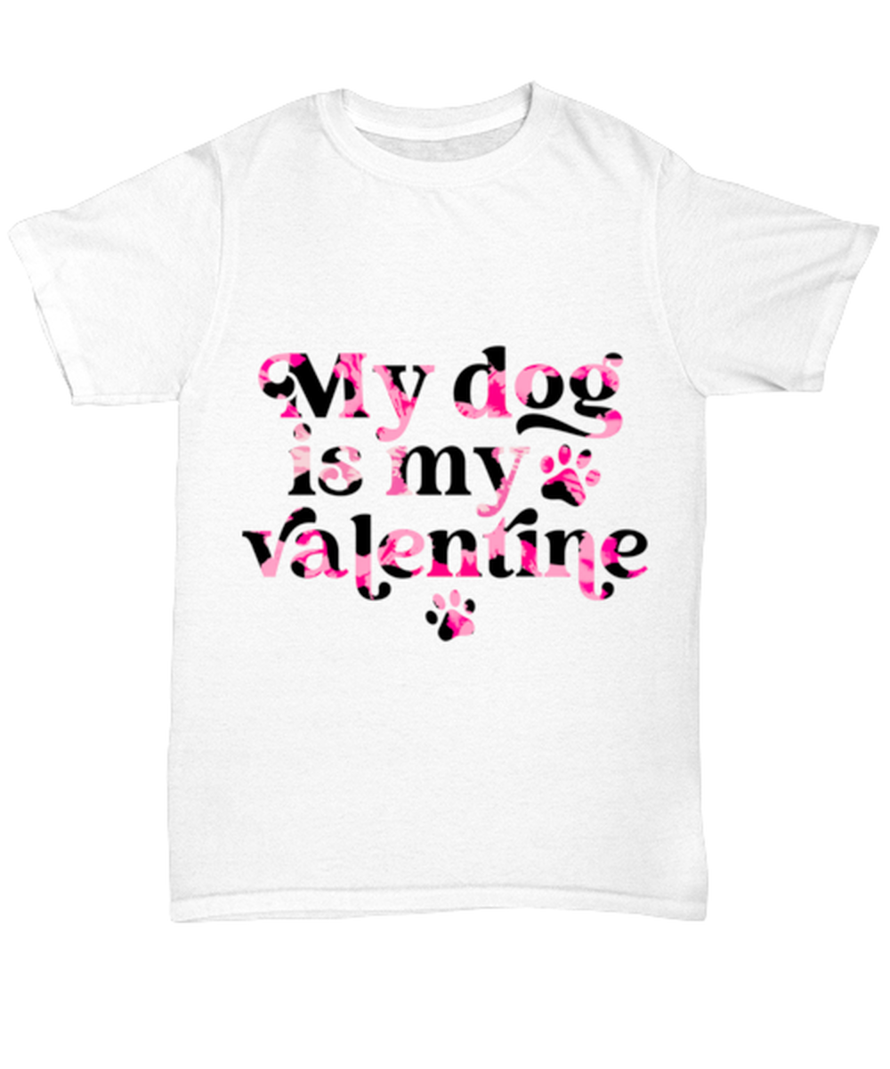 My dog is my valentine, white Unisex Tee. Model 60053