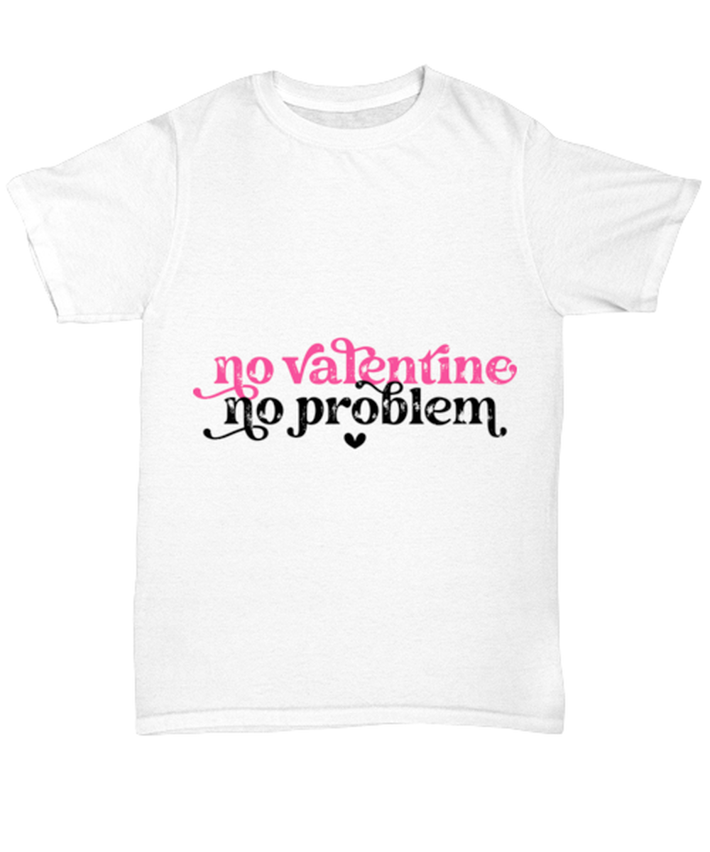No valentine, no problem, white Unisex Tee. Model 60053