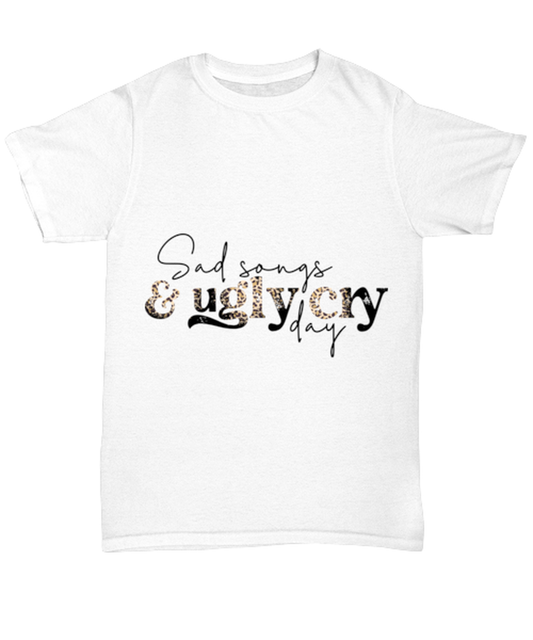 Sad songs and ugly cry day, white Unisex Tee. Model 60053