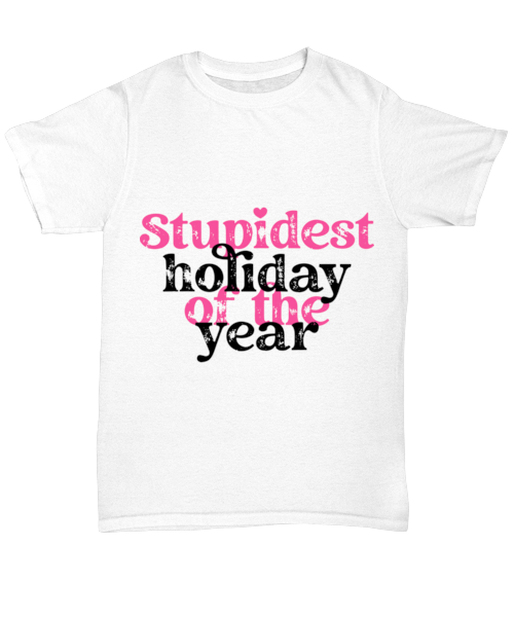 Stupid holiday of the year, white Unisex Tee. Model 60053