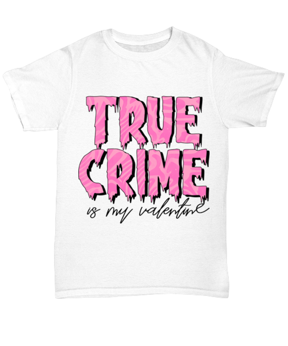 True crime is my valentine, white Unisex Tee. Model 60053