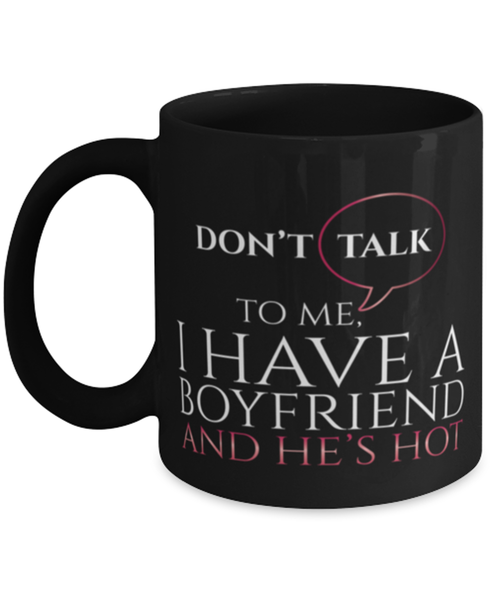 dont talk to me I have a boyfriend and he's hot-shirt, black Coffee Mug, Coffee Cup 11oz. Model 60055