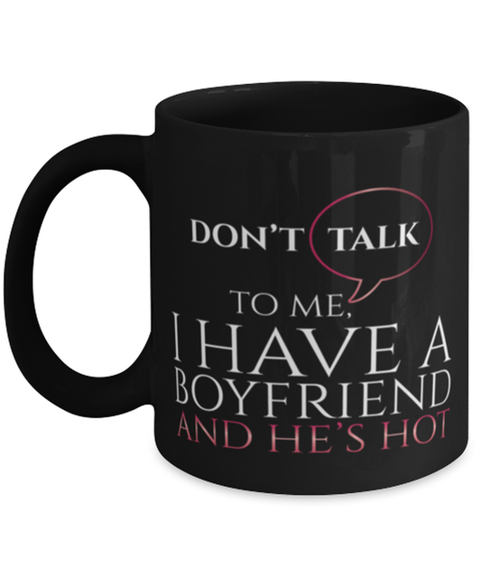 dont talk to me I have a boyfriend and he's hot-shirt, black Coffee Mug, Coffee Cup 11oz. Model 60055