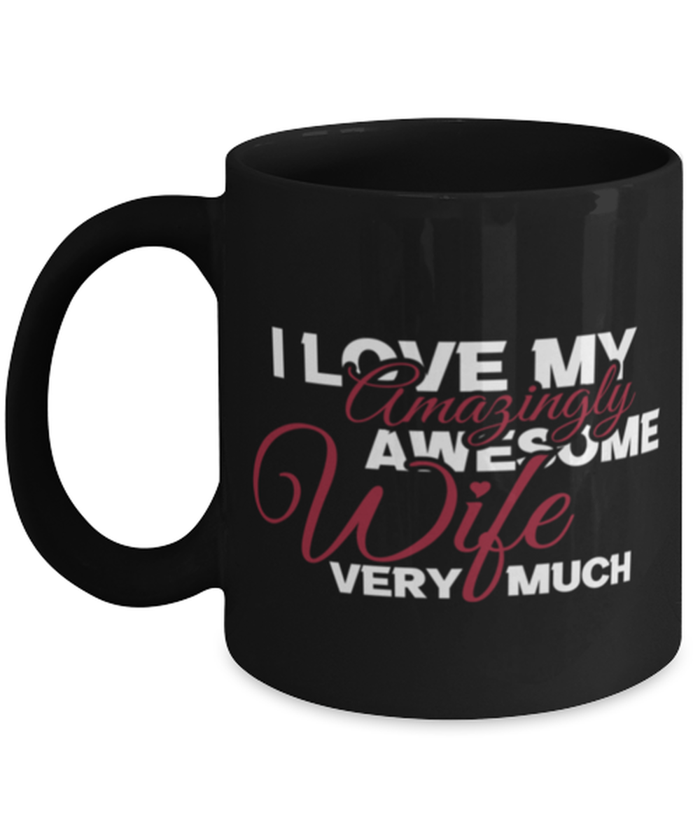 I love my amazingly awesome wife very much Shirt, black Coffee Mug, Coffee Cup 11oz. Model 60055