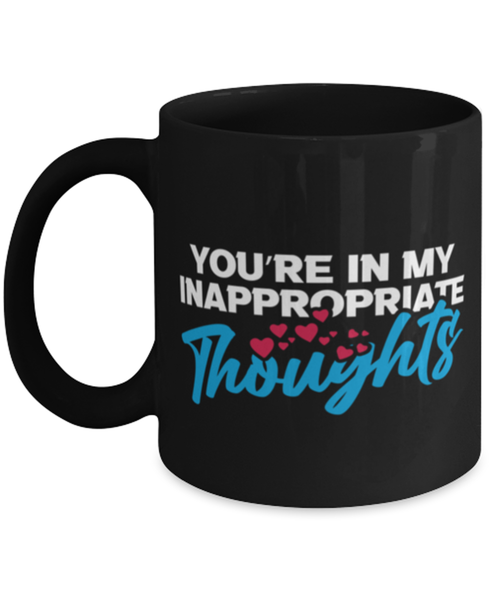 You're in my inappropriate thoughts Black Mug, black Coffee Mug, Coffee Cup 11oz. Model 60055