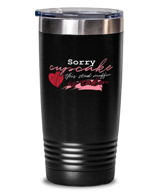Sorry cupcake this stud muffin is taken Shirt, black Tumbler 20oz. Model 60055