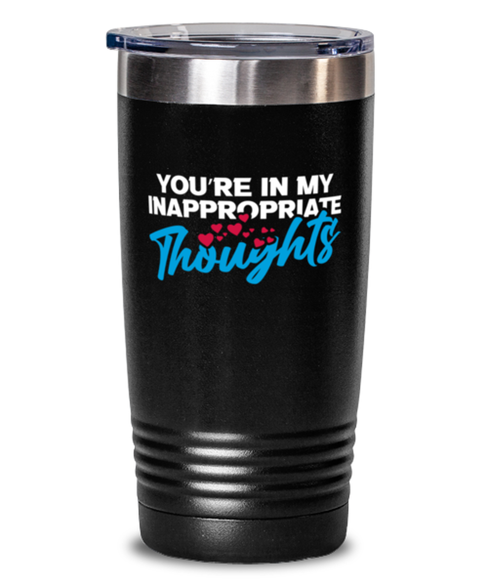 You're in my inappropriate thoughts Black Mug, black Tumbler 20oz. Model 60055