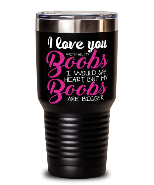 I love you with all my boobs Shirt, black Tumbler 30oz. Model 60055