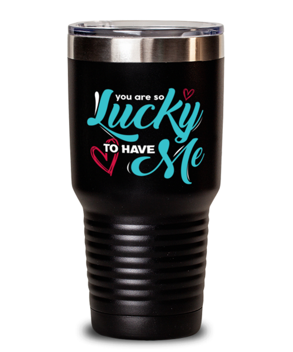 You are so lucky to have me Black Mug, black Tumbler 30oz. Model 60055