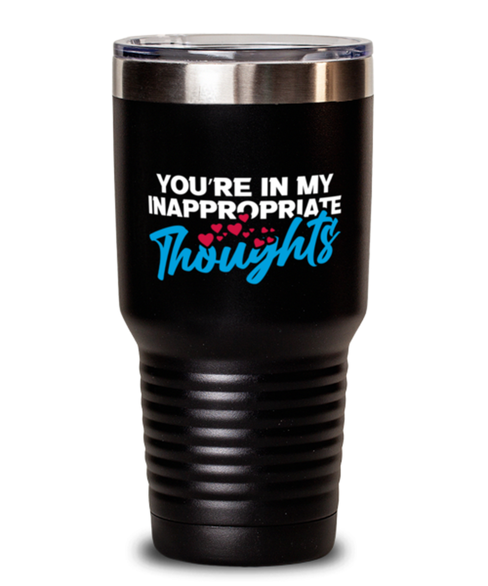 You're in my inappropriate thoughts Black Mug, black Tumbler 30oz. Model 60055