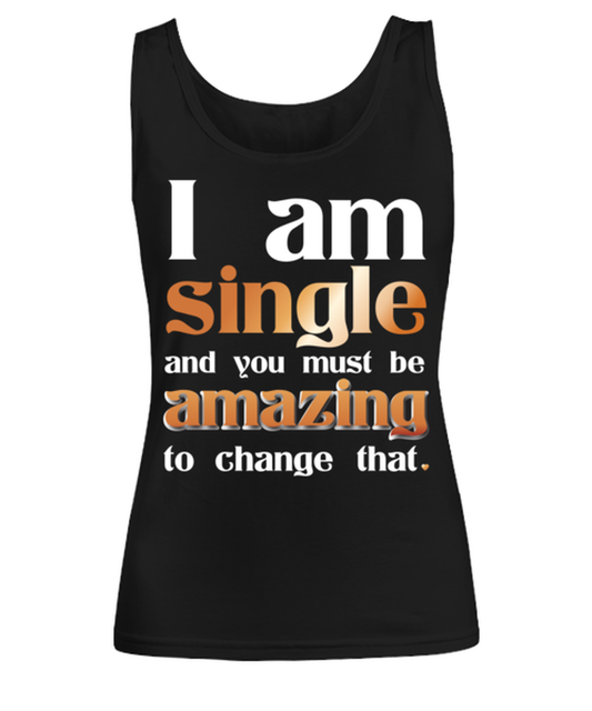 I Am Single and you must be Amazing to change that, black Women's Tank Top. Model 60056