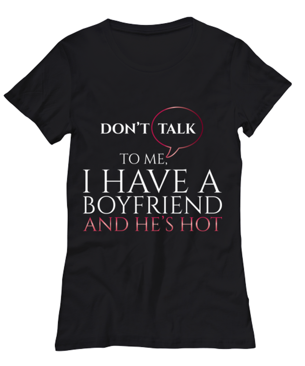 dont talk to me I have a boyfriend and he's hot, black Women's Tee. Model 60056