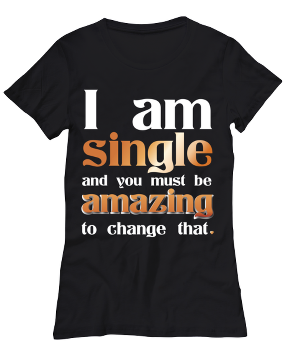 I Am Single and you must be Amazing to change that, black Women's Tee. Model 60056
