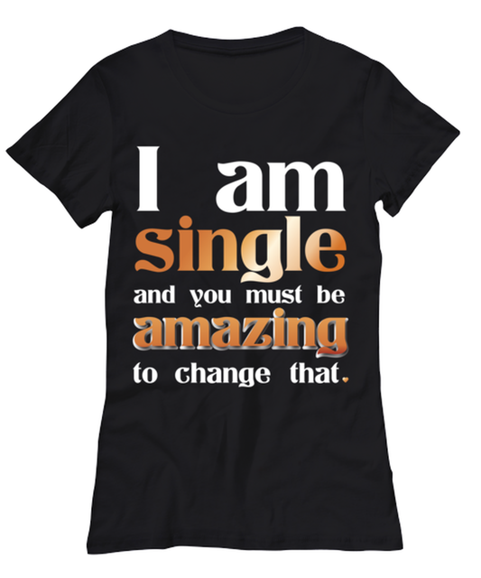 I Am Single and you must be Amazing to change that, black Women's Tee. Model 60056