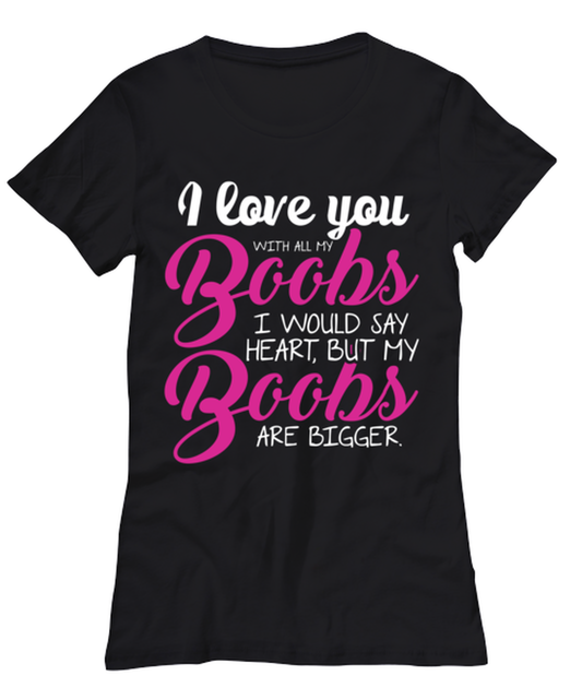I love you with all my boobs , black Women's Tee. Model 60056