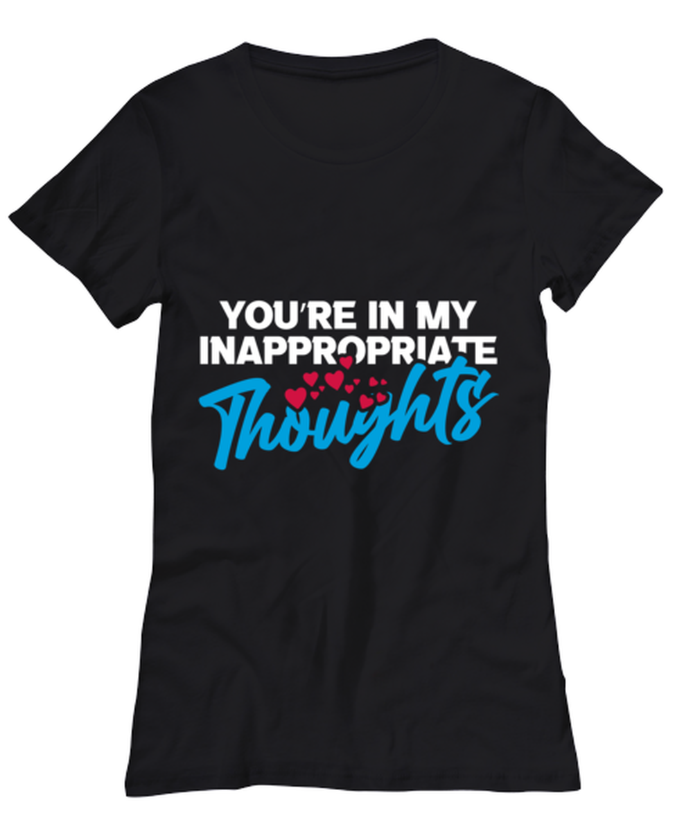 You're in my inappropriate thoughts , black Women's Tee. Model 60056