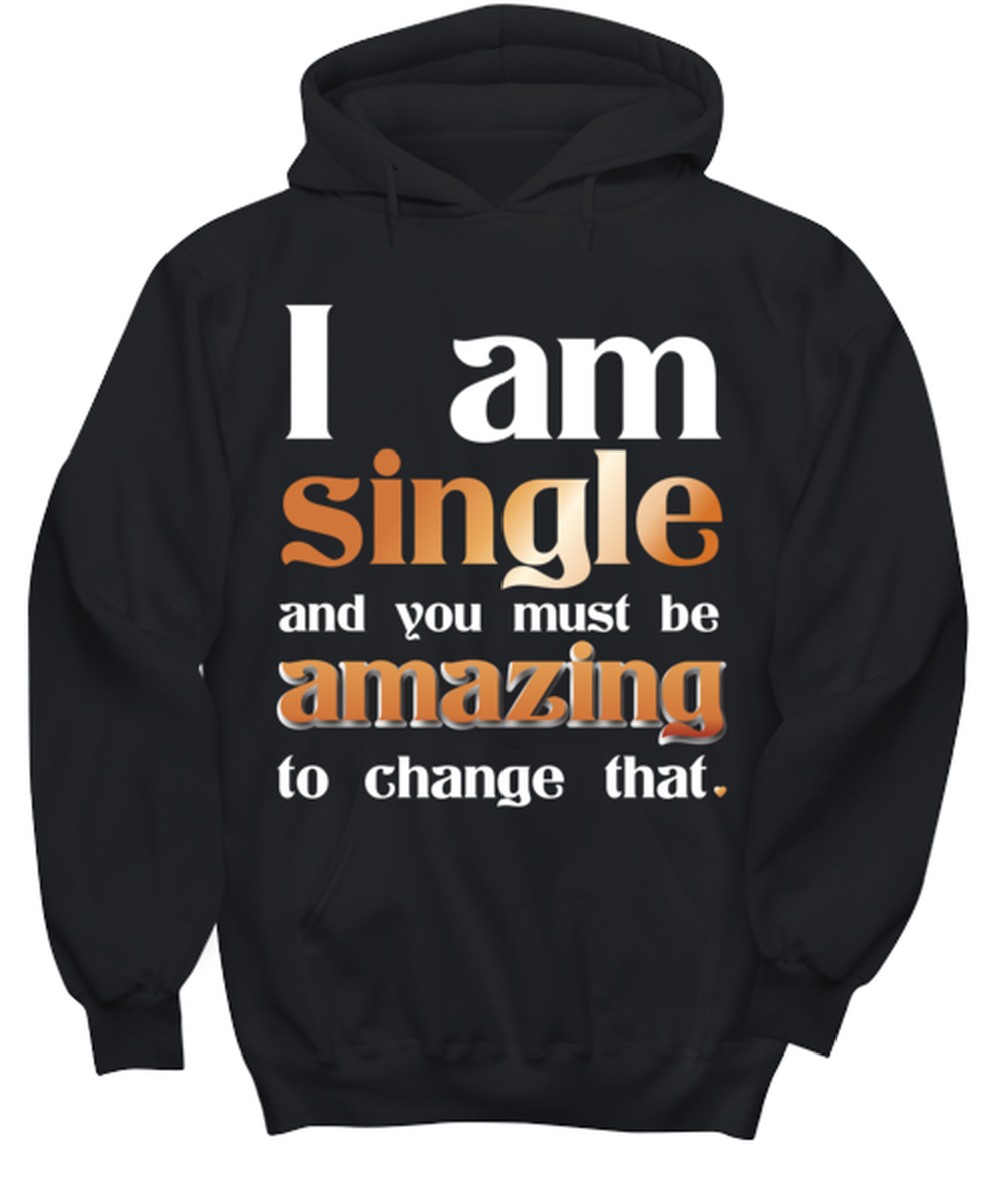 I Am Single and you must be Amazing to change that, black hoodie. Model 60056