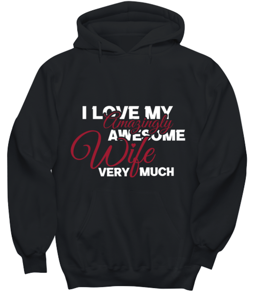 I love my amazingly awesome wife very much , black hoodie. Model 60056