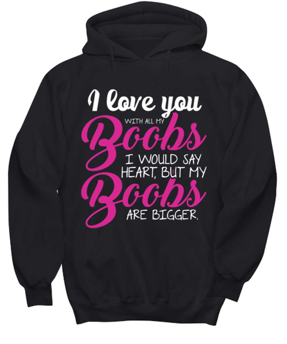 I love you with all my boobs , black hoodie. Model 60056