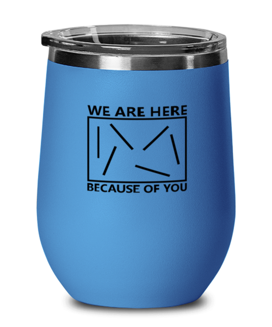 We Are Here Because of You, blue drinkware metal glass. Model 60062