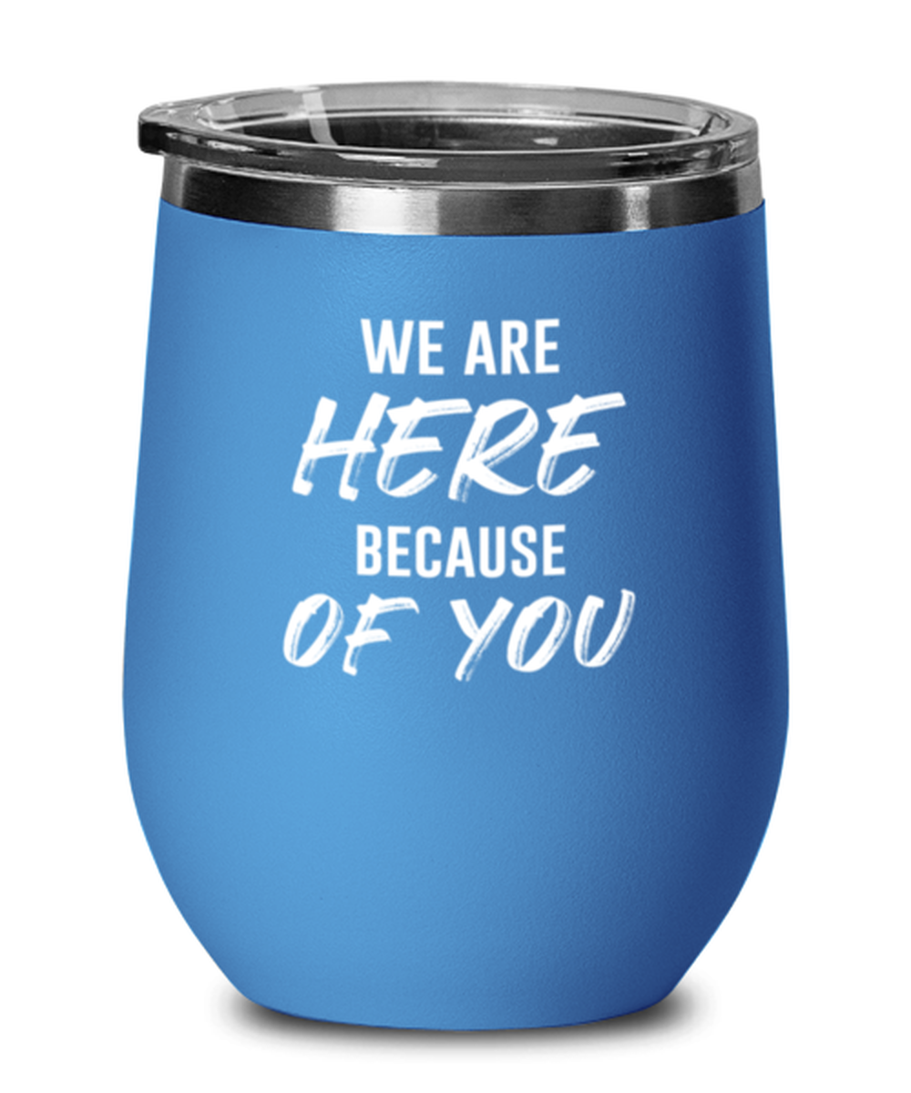 We Are Here Because of You, blue drinkware metal glass. Model 60062