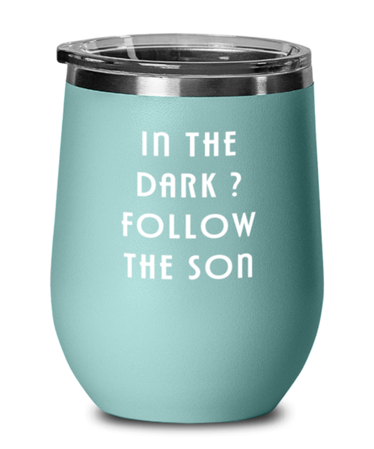 In the Dark? Follow the Son, teal drinkware metal glass. Model 60063