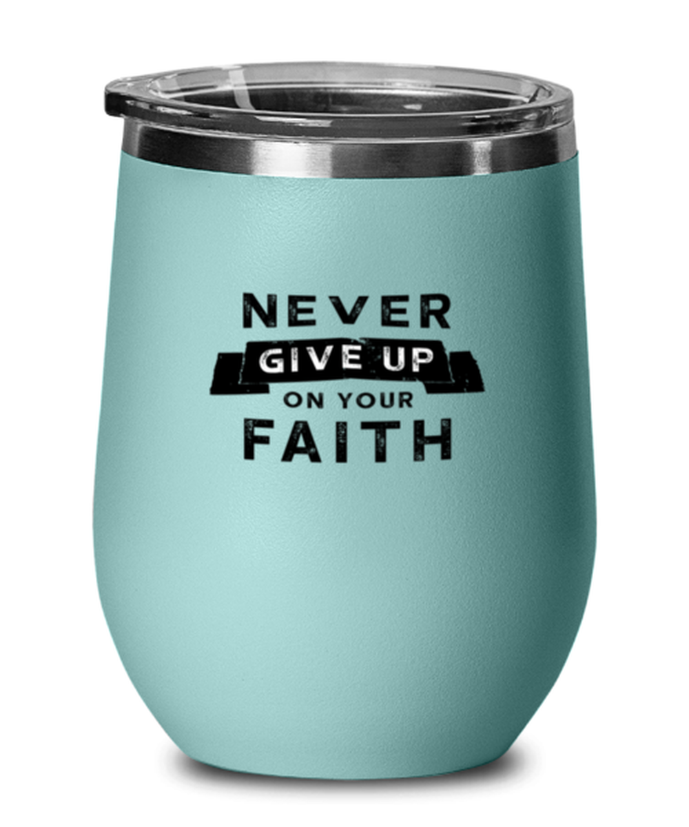 Never Give Up on Your Faith, teal drinkware metal glass. Model 60063