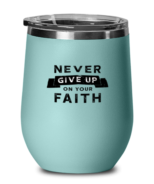 Never Give Up on Your Faith, teal drinkware metal glass. Model 60063