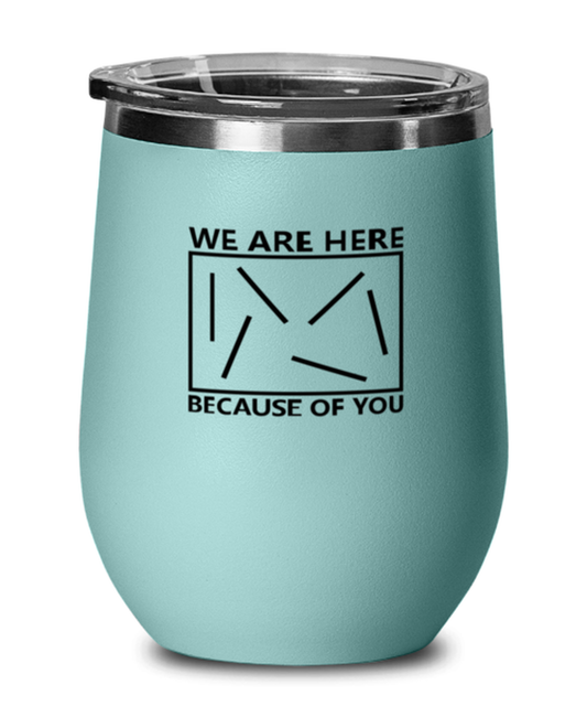 We Are Here Because of You, teal drinkware metal glass. Model 60063