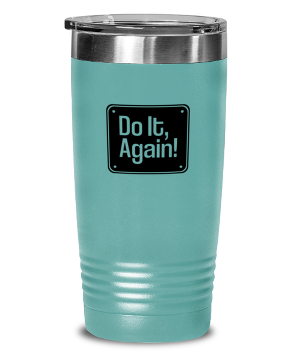 Do It Again, teal tumbler. Model 60064